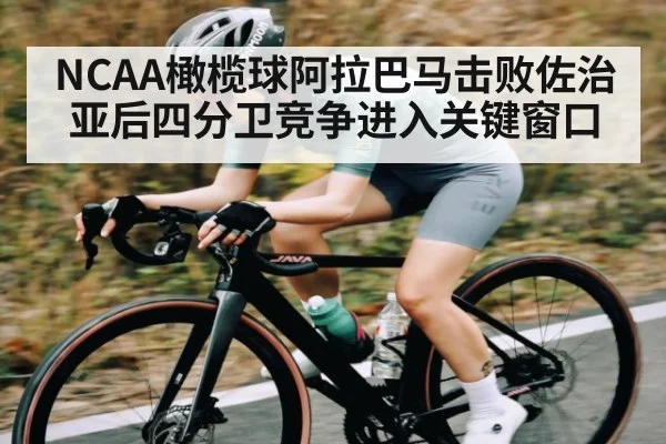 NCAA橄榄球阿拉巴马击败佐治亚后四分卫竞争进入关键窗口
